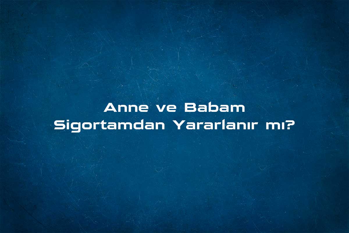 Anne/babamın sigortamdan yararlanması için gelir testi şart mı,