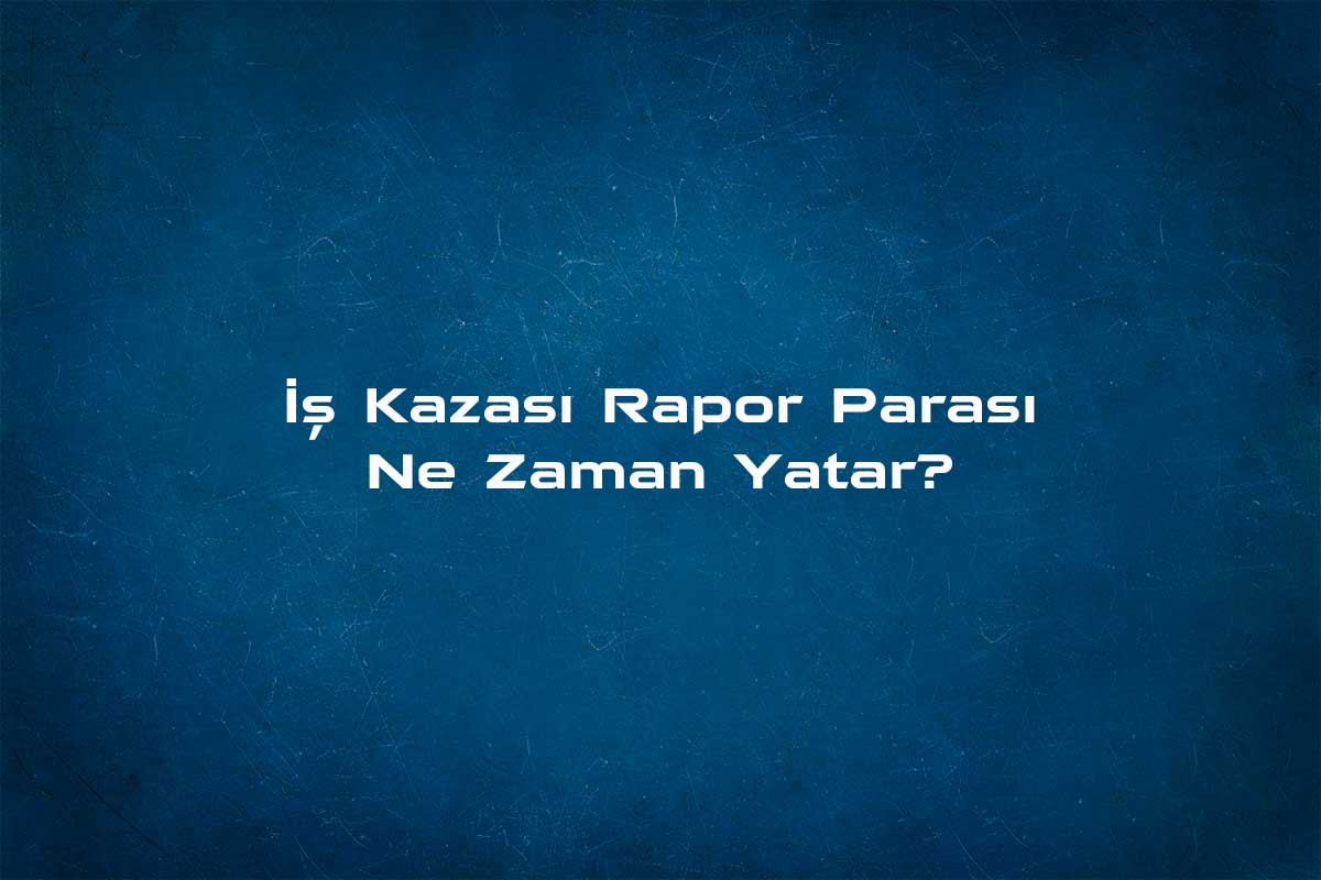 İş Kazası Rapor Parası Ne Zaman Yatar