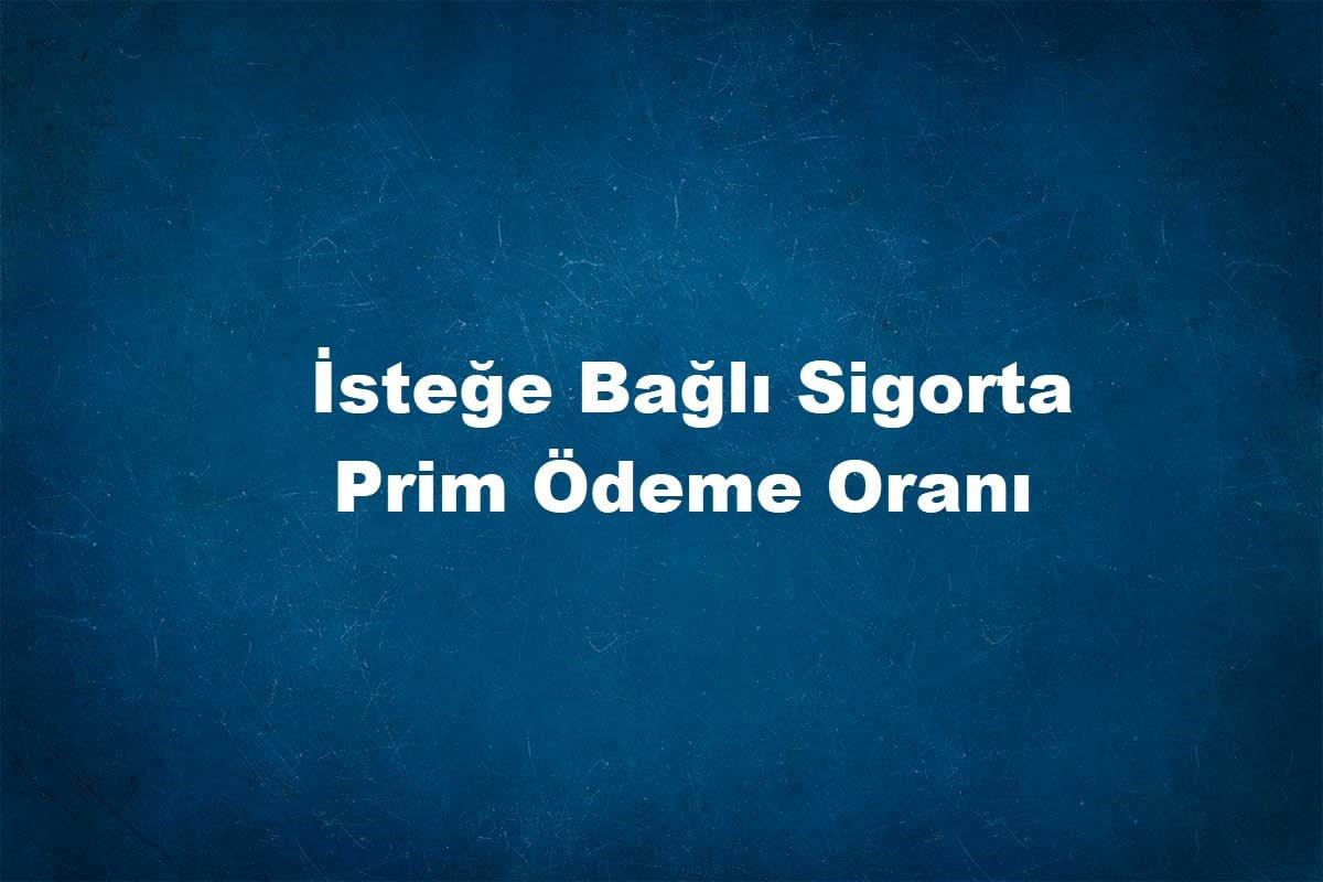 İsteğe Bağlı Sigortalılık Prim Oranı Kaçtır ? SGK Soru Sor