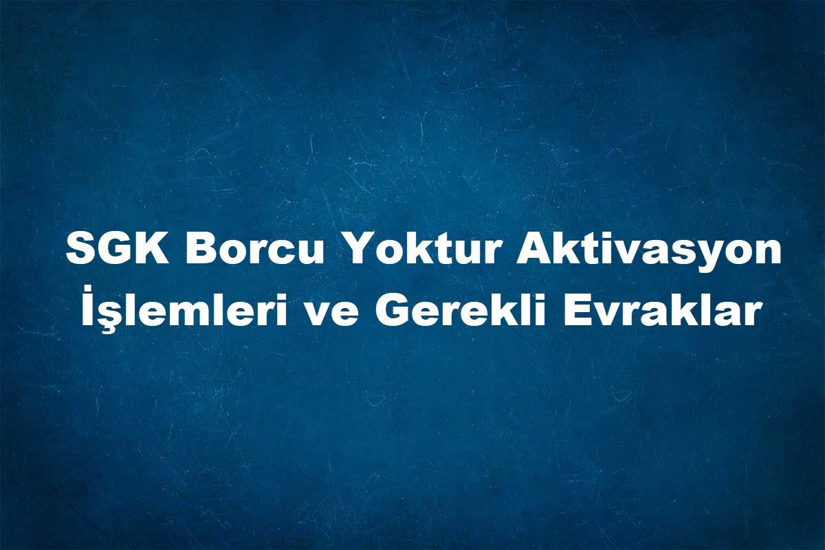 Sgk borcu yoktur aktivasyon başvurusu için gerekli belgeler nelerdir ?