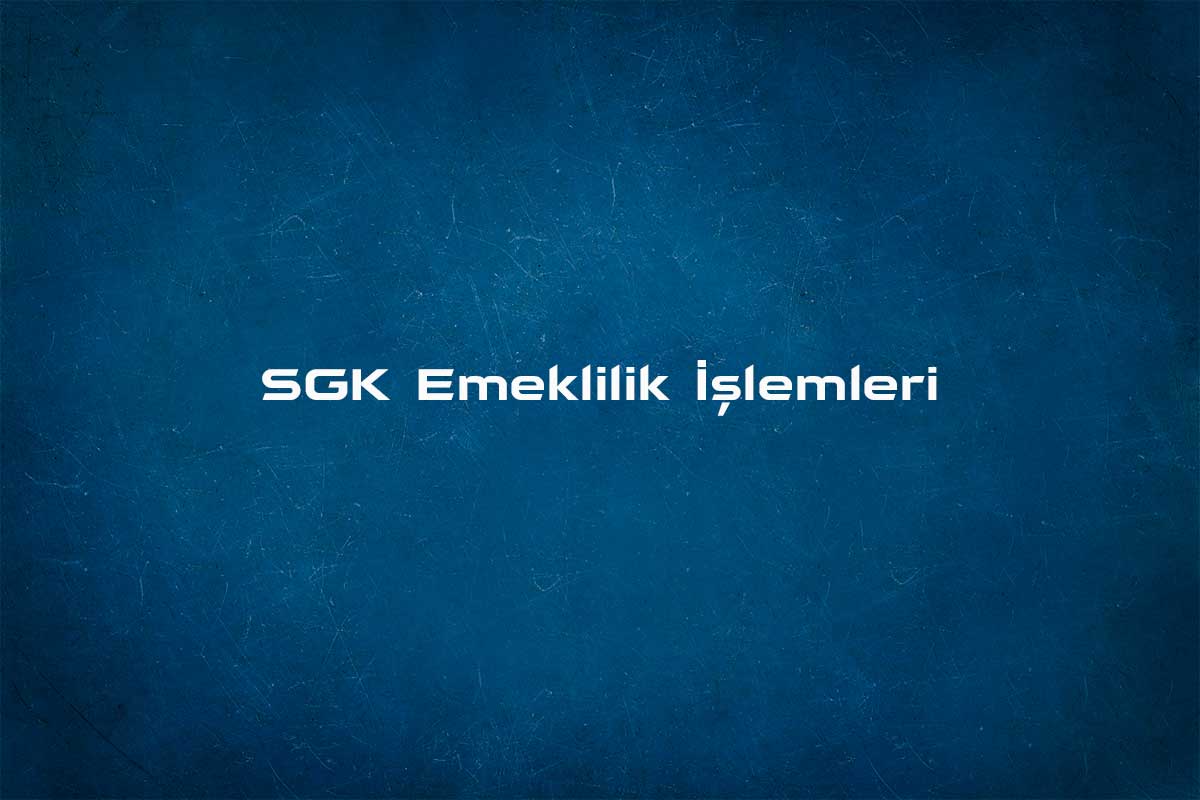 SGK Emeklilik işlemleri için nereye başvurulur