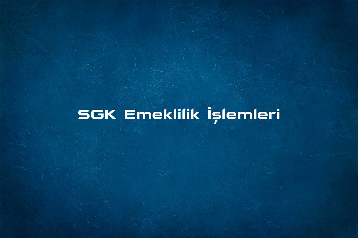 SGK Emeklilik işlemleri için nereye başvurulur