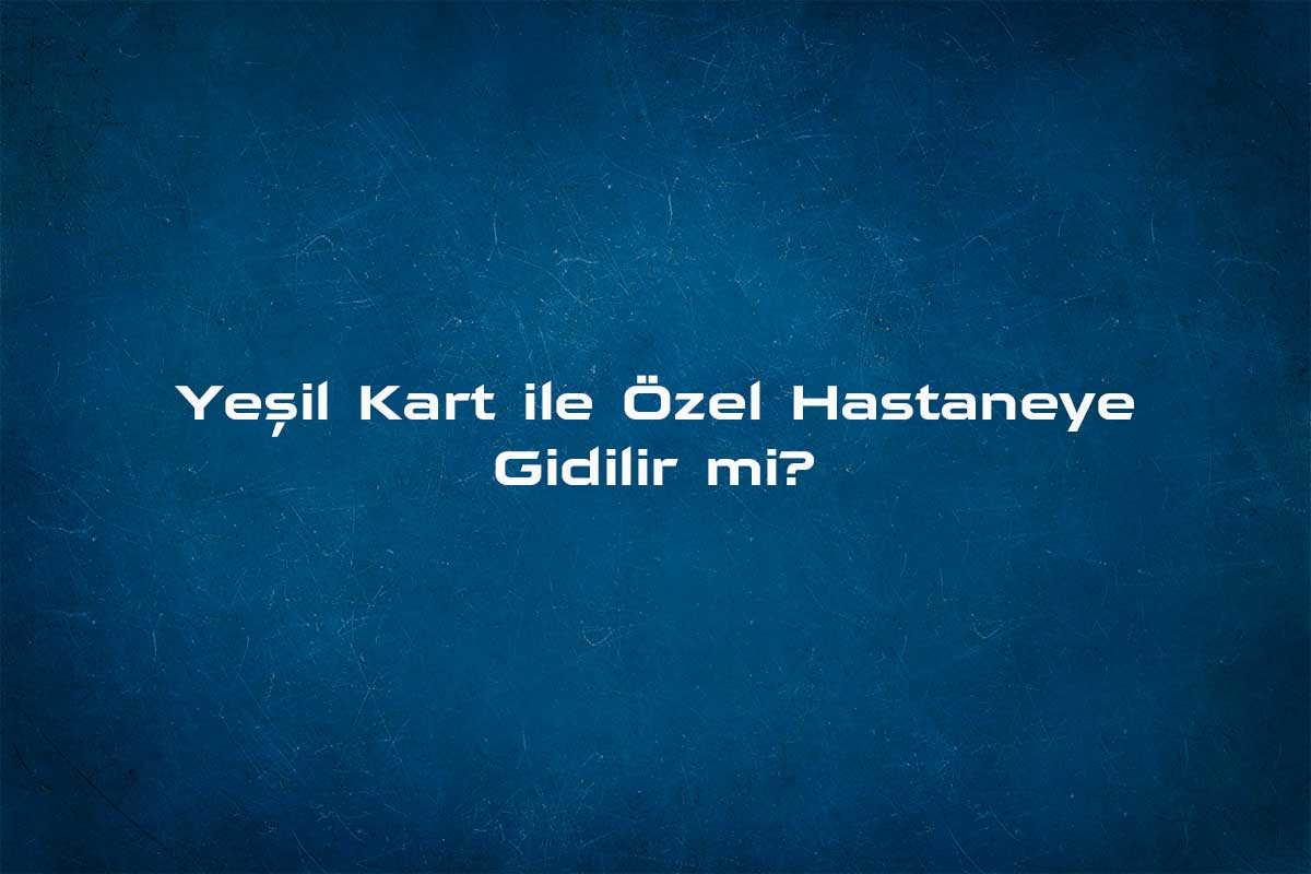 yeşil kart özel hastane muayene ücreti